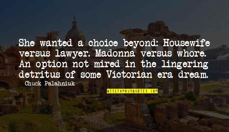 Choice And Option Quotes By Chuck Palahniuk: She wanted a choice beyond: Housewife versus lawyer.