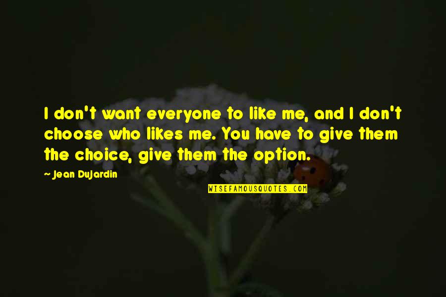 Choice And Option Quotes By Jean Dujardin: I don't want everyone to like me, and