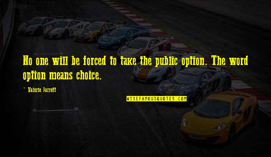 Choice And Option Quotes By Valerie Jarrett: No one will be forced to take the