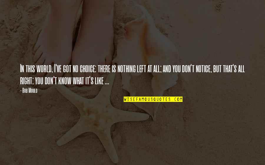 Choice And Quotes By Bob Mould: In this world, I've got no choice: there
