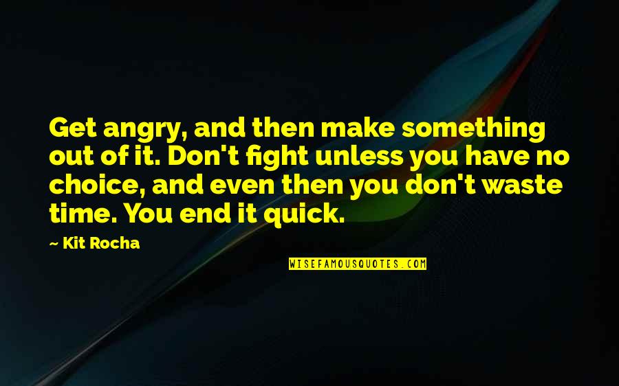 Choice And Quotes By Kit Rocha: Get angry, and then make something out of