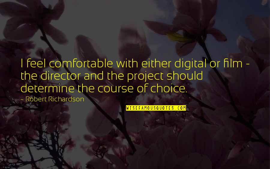 Choice And Quotes By Robert Richardson: I feel comfortable with either digital or film