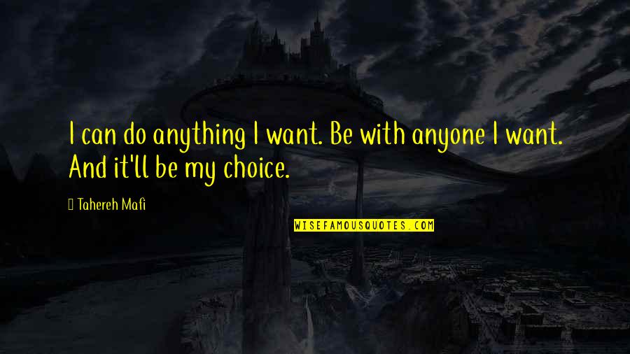 Choice And Quotes By Tahereh Mafi: I can do anything I want. Be with