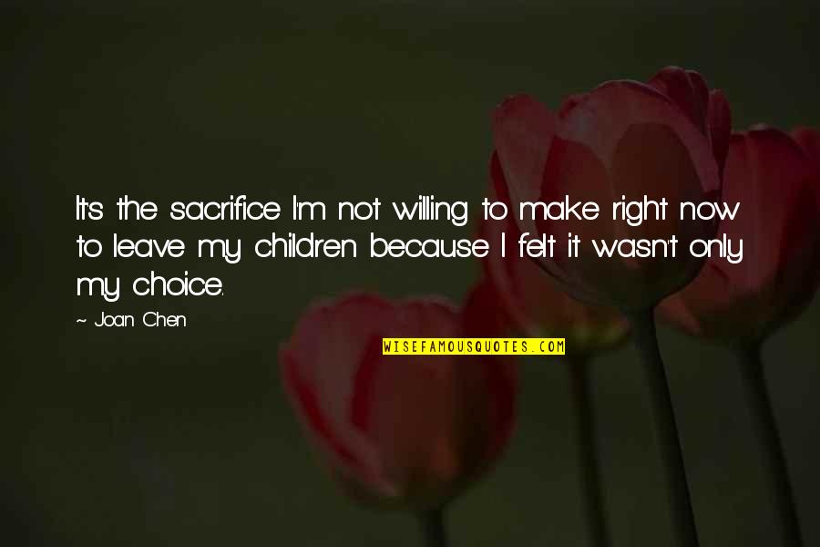 Choice And Sacrifice Quotes By Joan Chen: It's the sacrifice I'm not willing to make