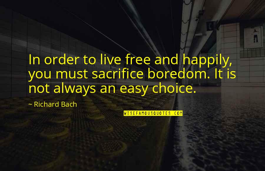 Choice And Sacrifice Quotes By Richard Bach: In order to live free and happily, you