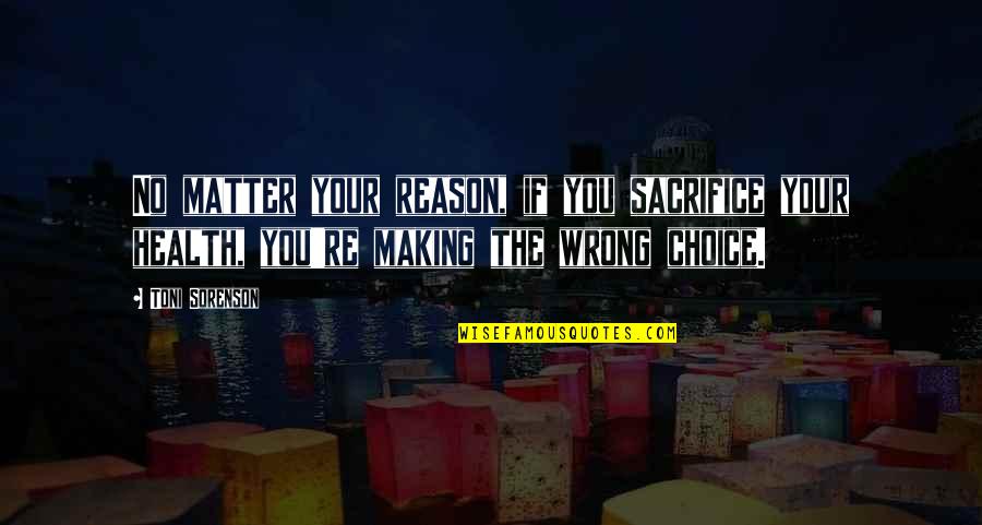 Choice And Sacrifice Quotes By Toni Sorenson: No matter your reason, if you sacrifice your