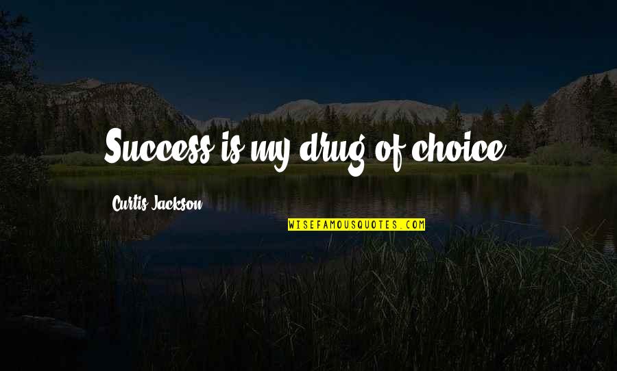Choice And Success Quotes By Curtis Jackson: Success is my drug of choice.