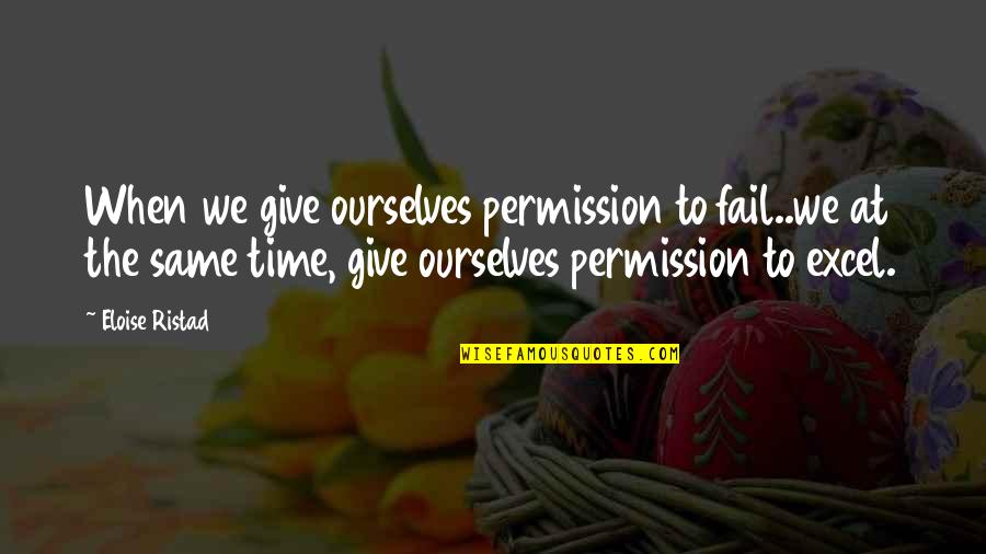 Choice And Success Quotes By Eloise Ristad: When we give ourselves permission to fail..we at
