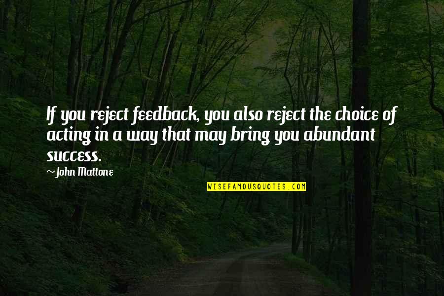Choice And Success Quotes By John Mattone: If you reject feedback, you also reject the