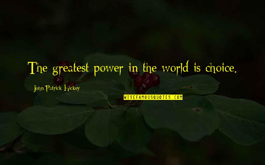 Choice And Success Quotes By John Patrick Hickey: The greatest power in the world is choice.