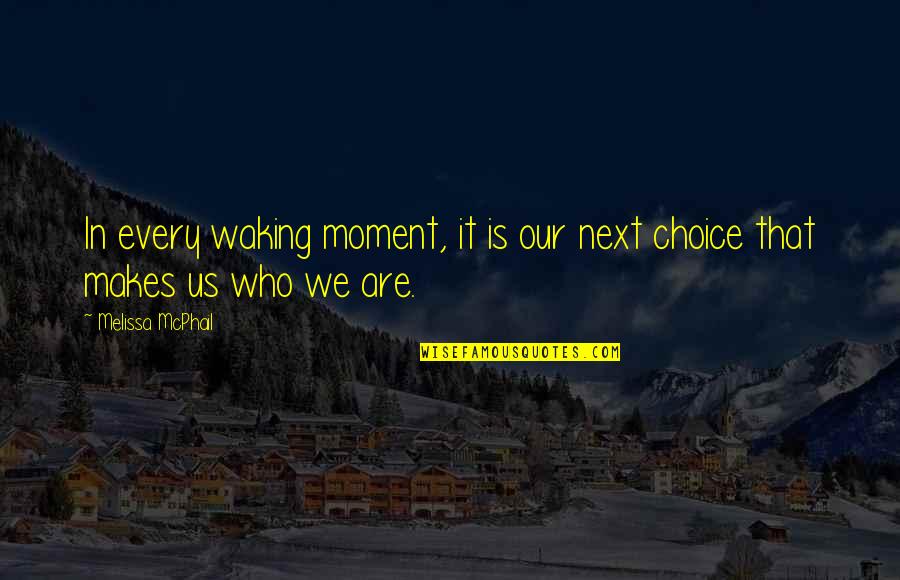 Choice And Success Quotes By Melissa McPhail: In every waking moment, it is our next