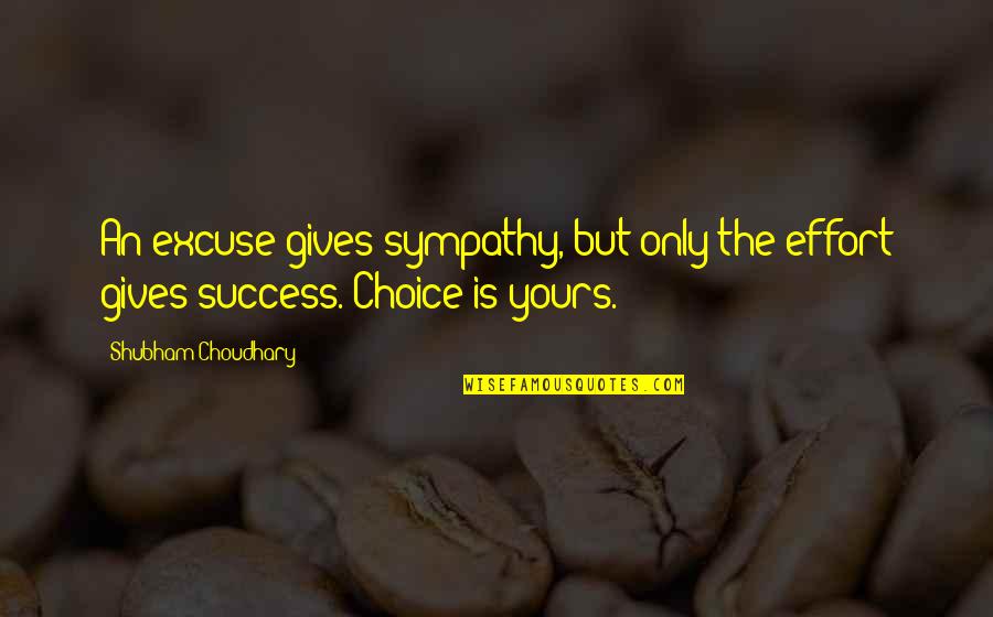 Choice And Success Quotes By Shubham Choudhary: An excuse gives sympathy, but only the effort