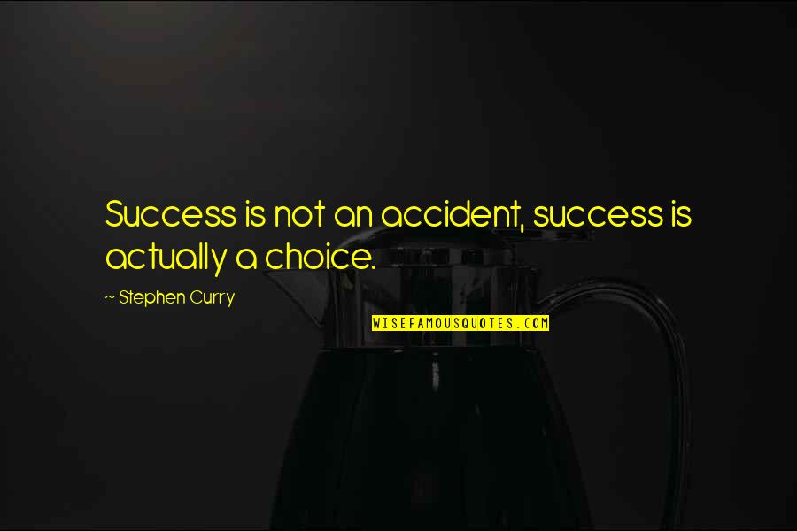 Choice And Success Quotes By Stephen Curry: Success is not an accident, success is actually