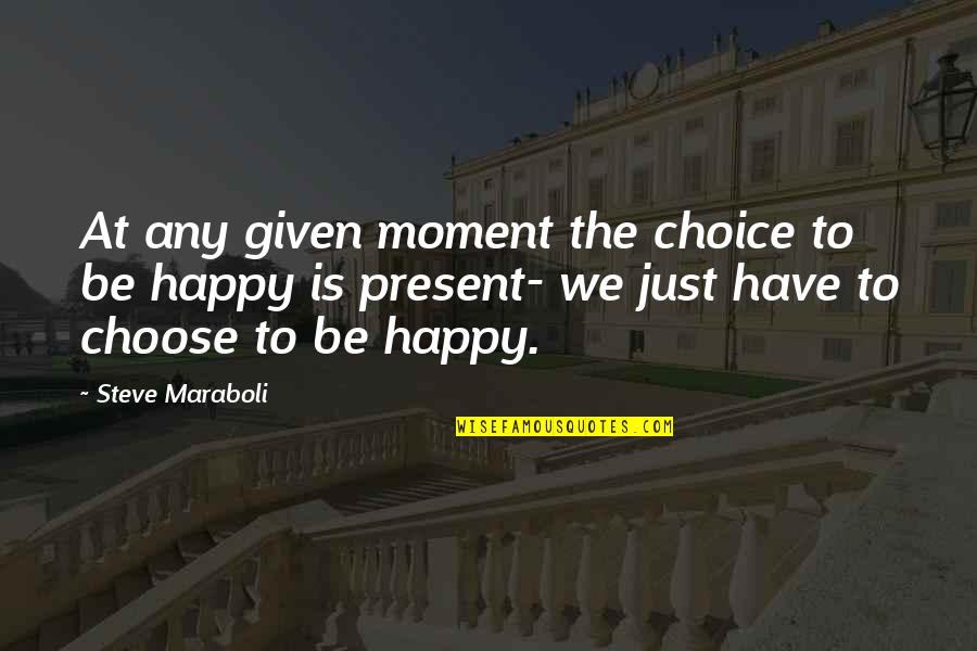 Choice And Success Quotes By Steve Maraboli: At any given moment the choice to be