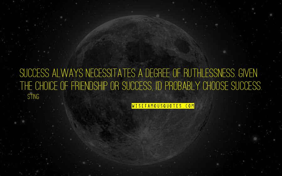 Choice And Success Quotes By Sting: Success always necessitates a degree of ruthlessness. Given