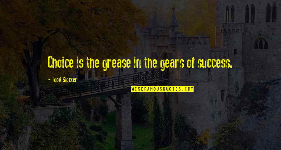 Choice And Success Quotes By Todd Stocker: Choice is the grease in the gears of
