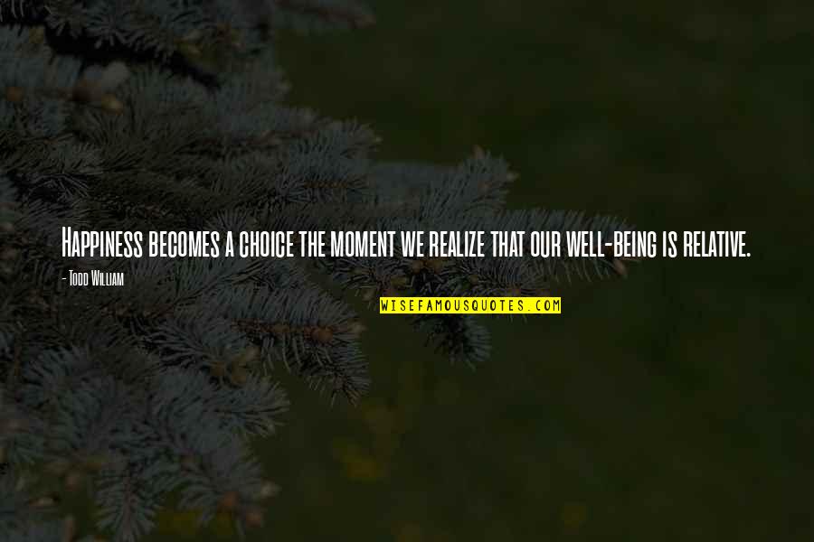 Choice And Success Quotes By Todd William: Happiness becomes a choice the moment we realize