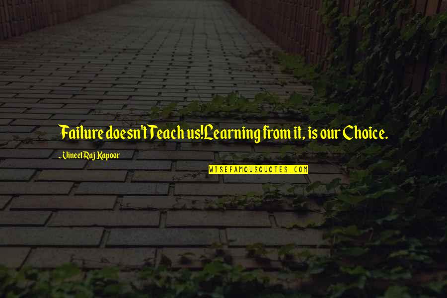 Choice And Success Quotes By Vineet Raj Kapoor: Failure doesn't Teach us!Learning from it, is our