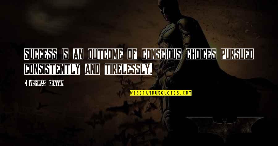 Choice And Success Quotes By Vishwas Chavan: Success is an outcome of conscious choices pursued