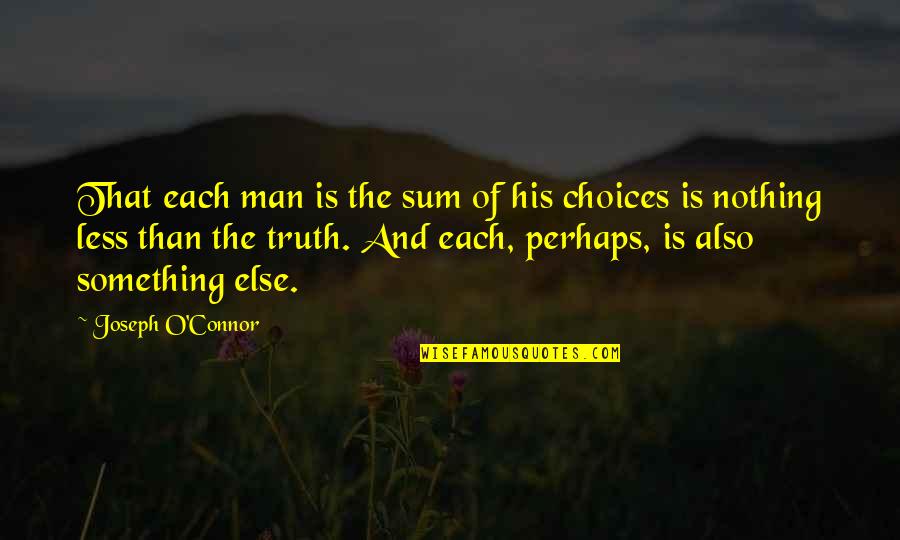 Choice And Truth Quotes By Joseph O'Connor: That each man is the sum of his