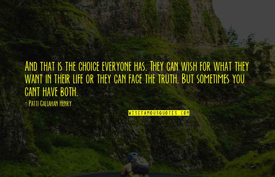 Choice And Truth Quotes By Patti Callahan Henry: And that is the choice everyone has. They