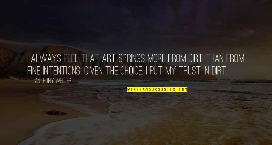 Choice Art Quotes By Anthony Weller: I always feel that art springs more from