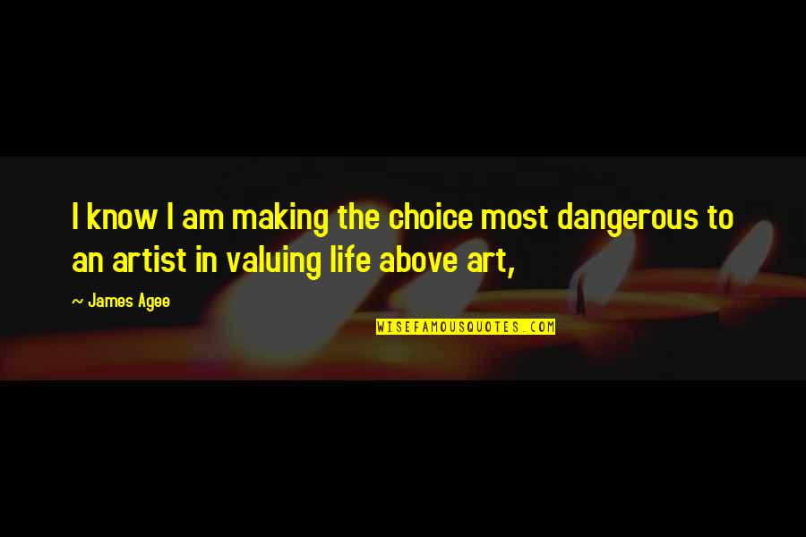 Choice Art Quotes By James Agee: I know I am making the choice most