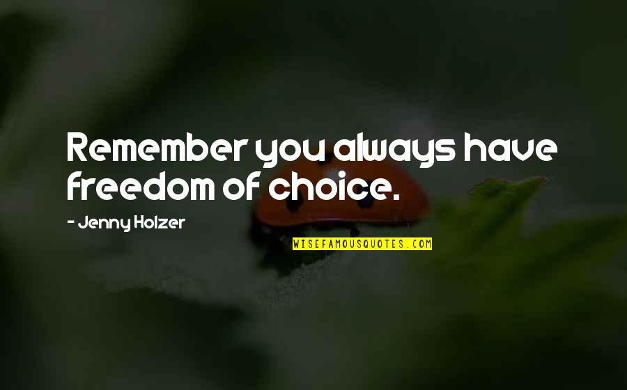 Choice Art Quotes By Jenny Holzer: Remember you always have freedom of choice.