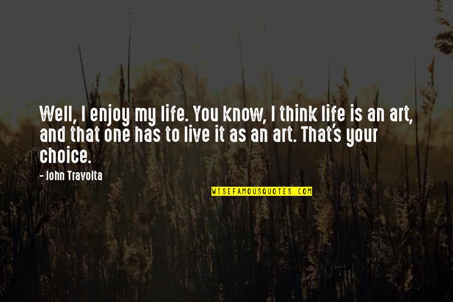 Choice Art Quotes By John Travolta: Well, I enjoy my life. You know, I