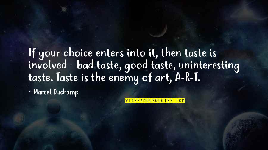 Choice Art Quotes By Marcel Duchamp: If your choice enters into it, then taste Choice Art Quotes By Marcel Duchamp: If your choice enters into it, then taste