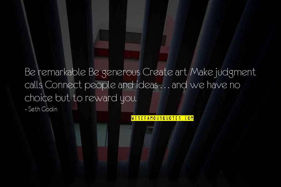 Choice Art Quotes By Seth Godin: Be remarkable Be generous Create art Make judgment Choice Art Quotes By Seth Godin: Be remarkable Be generous Create art Make judgment