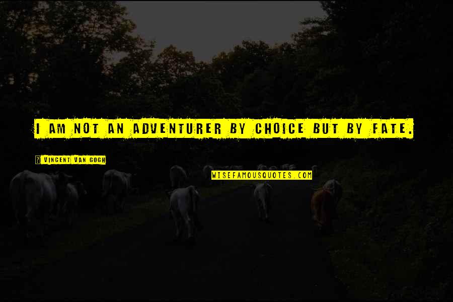 Choice Art Quotes By Vincent Van Gogh: I am not an adventurer by choice but Choice Art Quotes By Vincent Van Gogh: I am not an adventurer by choice but