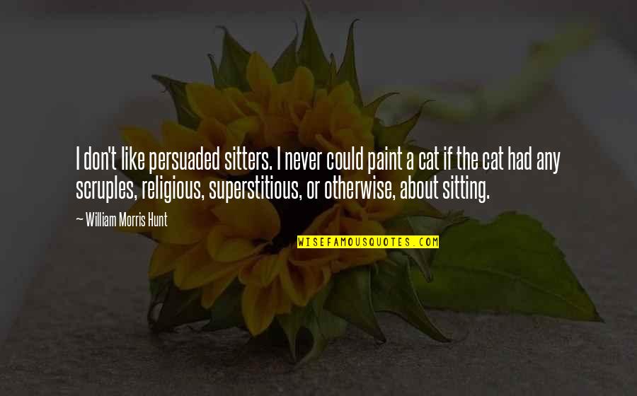 Choice Art Quotes By William Morris Hunt: I don't like persuaded sitters. I never could