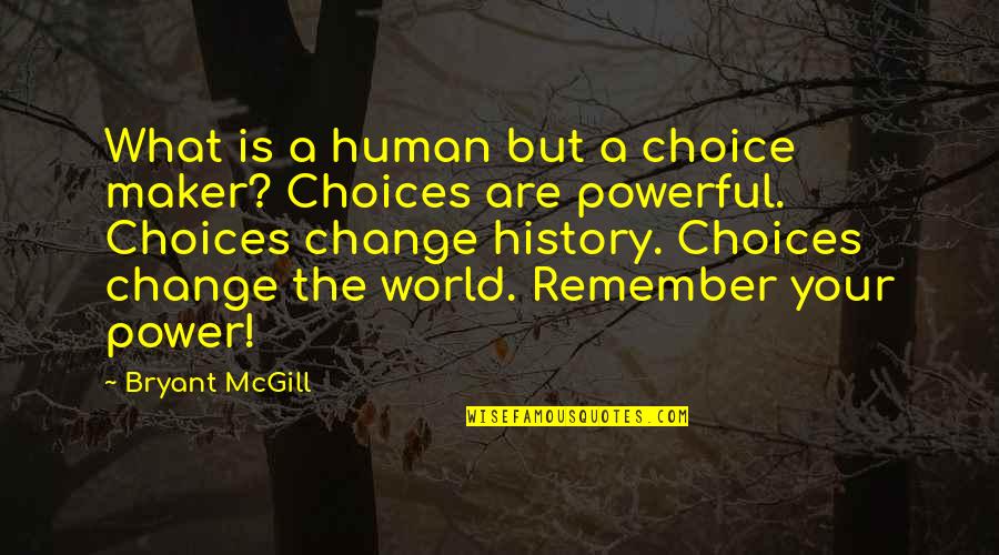 Choice Change Quotes By Bryant McGill: What is a human but a choice maker?