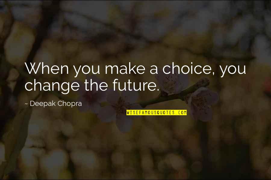 Choice Change Quotes By Deepak Chopra: When you make a choice, you change the