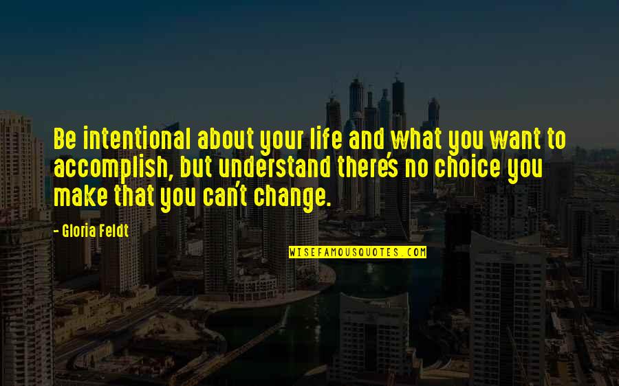 Choice Change Quotes By Gloria Feldt: Be intentional about your life and what you