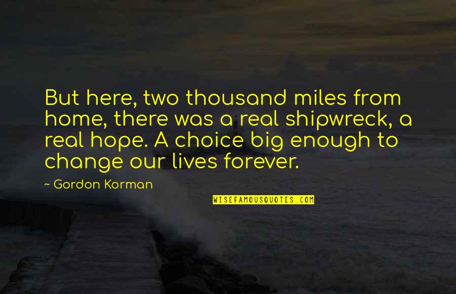 Choice Change Quotes By Gordon Korman: But here, two thousand miles from home, there