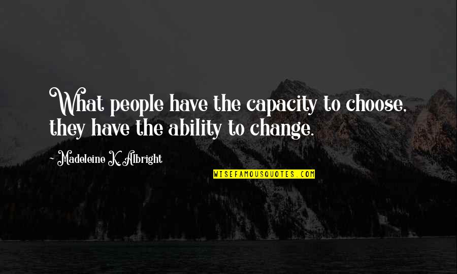 Choice Change Quotes By Madeleine K. Albright: What people have the capacity to choose, they