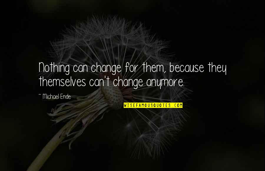 Choice Change Quotes By Michael Ende: Nothing can change for them, because they themselves