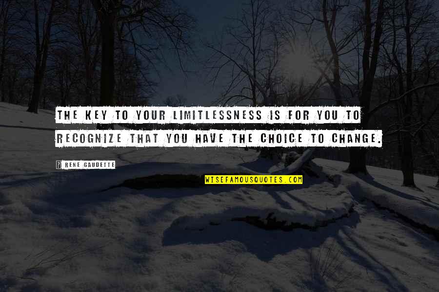 Choice Change Quotes By Rene Gaudette: The key to your limitlessness is for you