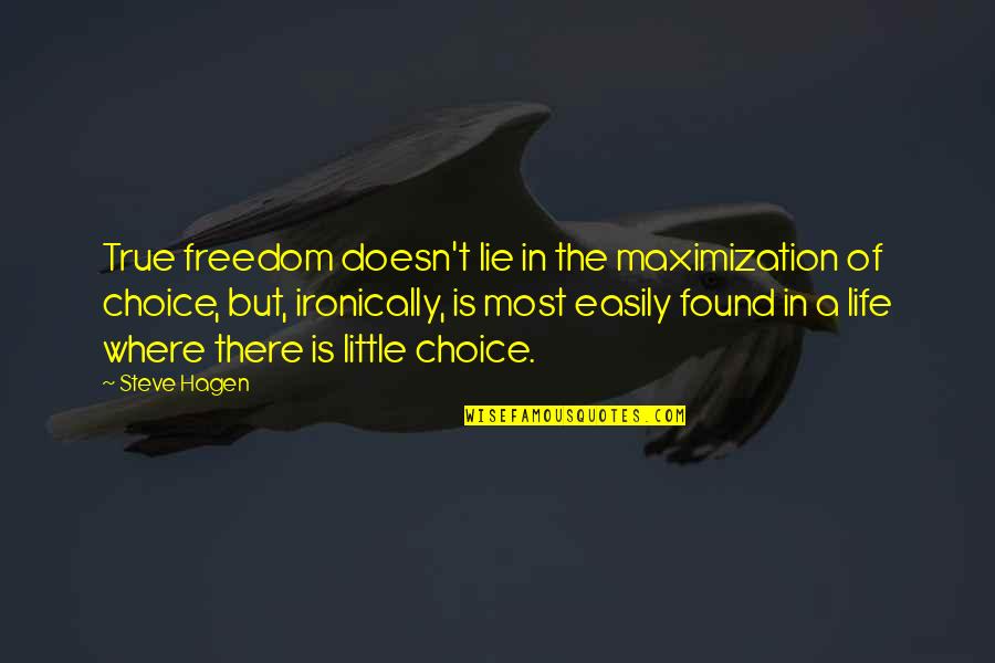 Choice In Life Quotes By Steve Hagen: True freedom doesn't lie in the maximization of Choice In Life Quotes By Steve Hagen: True freedom doesn't lie in the maximization of