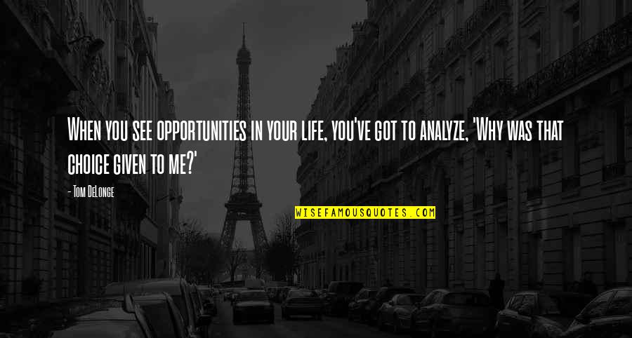Choice In Life Quotes By Tom DeLonge: When you see opportunities in your life, you've Choice In Life Quotes By Tom DeLonge: When you see opportunities in your life, you've