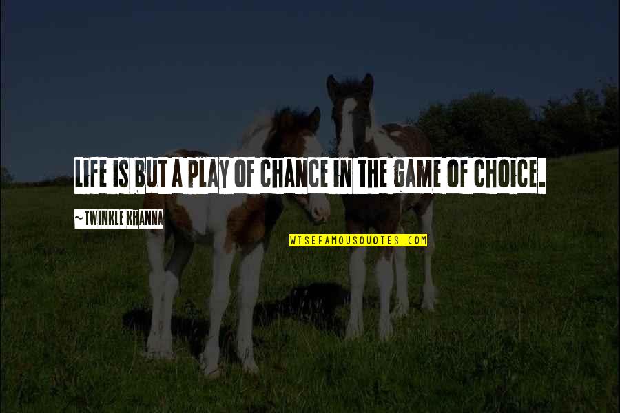 Choice In Life Quotes By Twinkle Khanna: Life is but a play of chance in Choice In Life Quotes By Twinkle Khanna: Life is but a play of chance in