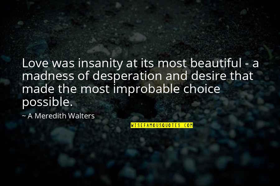 Choice Love Quotes By A Meredith Walters: Love was insanity at its most beautiful -