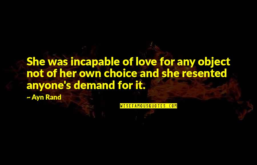 Choice Love Quotes By Ayn Rand: She was incapable of love for any object