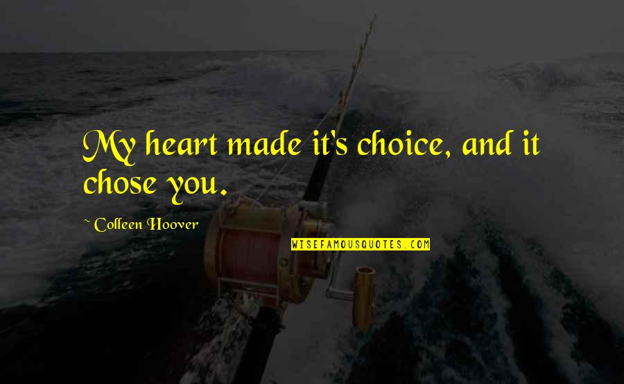 Choice Love Quotes By Colleen Hoover: My heart made it's choice, and it chose