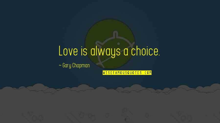 Choice Love Quotes By Gary Chapman: Love is always a choice.