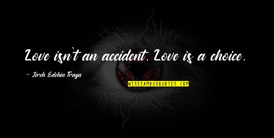 Choice Love Quotes By Jireh Edchin Traya: Love isn't an accident. Love is a choice.