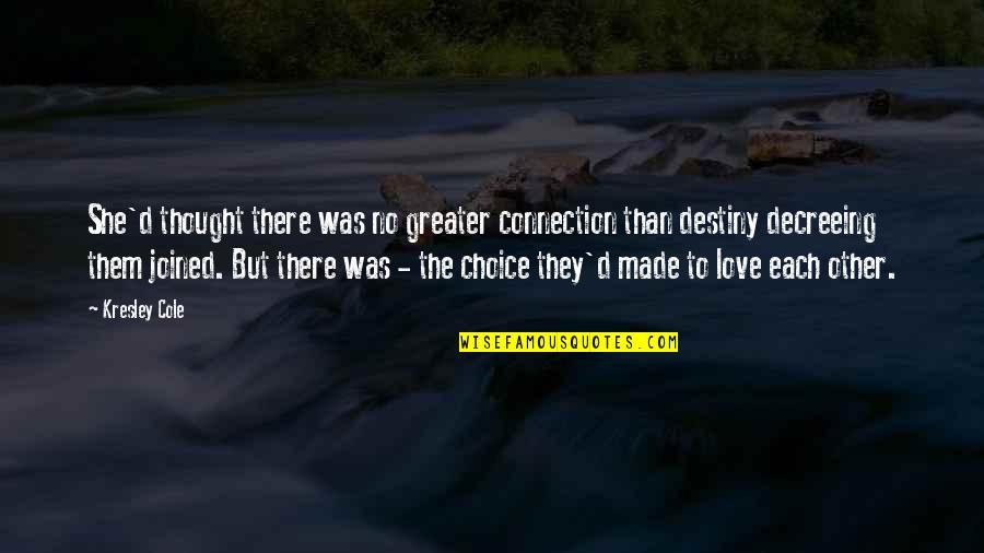 Choice Love Quotes By Kresley Cole: She'd thought there was no greater connection than