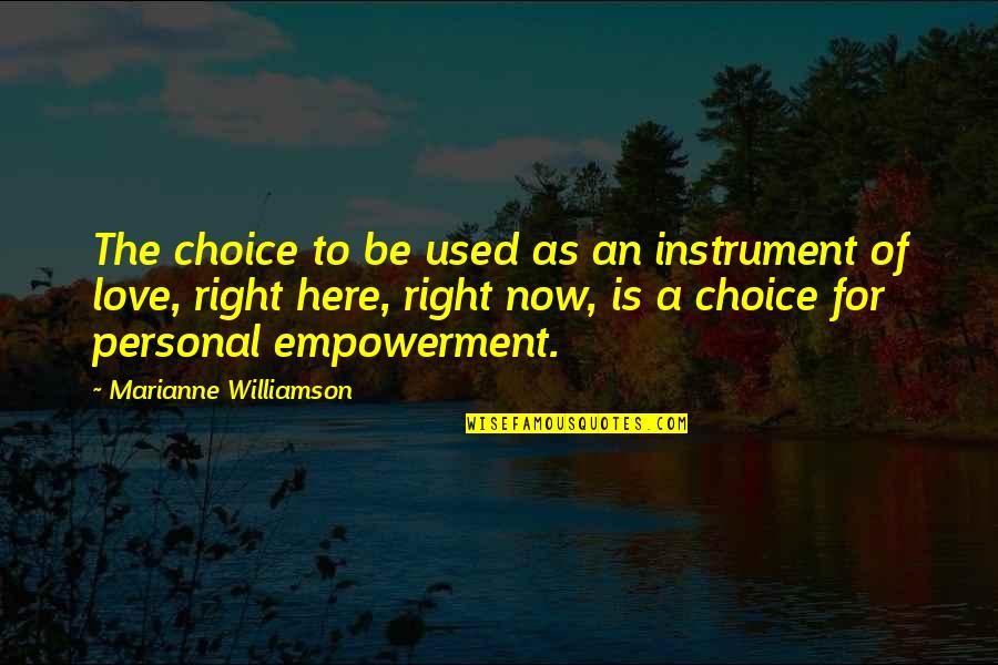 Choice Love Quotes By Marianne Williamson: The choice to be used as an instrument